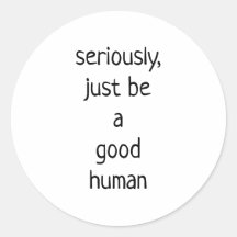 Sério, seja um bom humano