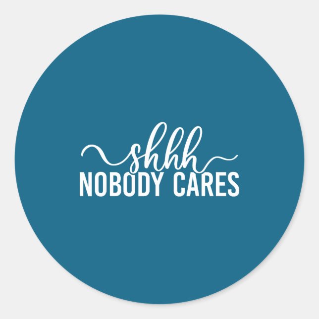 Adesivo Redondo Shhh Nobody Cares Funny Joke Quote  (Frente)