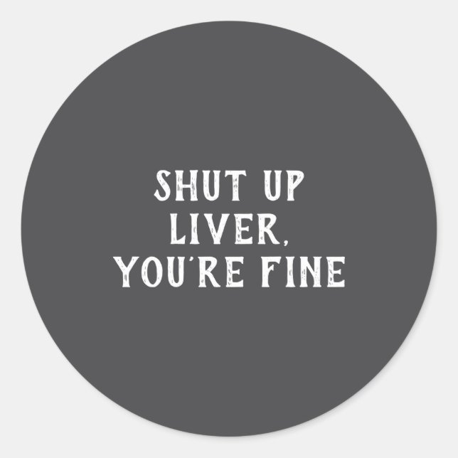 Adesivo Redondo Shut Up Liver Youre Fine Drinking Humor  (Frente)