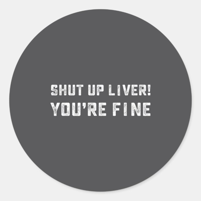 Adesivo Redondo Shut Up Liver You're Fine _ Funny Drinking Quotes  (Frente)