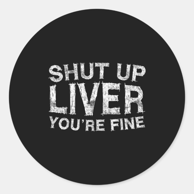 Adesivo Redondo Shut Up Liver You're Fine Shirt Funny Men Women Dr (Frente)