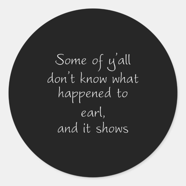 Adesivo Redondo Some Of Y'all Don't Know What Happened To Earl And (Frente)