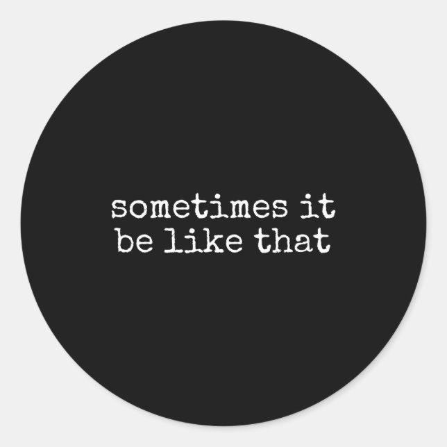 Adesivo Redondo Sometimes It Be Like That Funny Sarcastic Saying  (Frente)