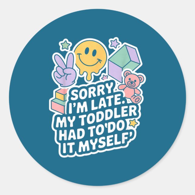 Adesivo Redondo Sorry I'm Late. My Toddler Had To Do It Myself”  (Frente)