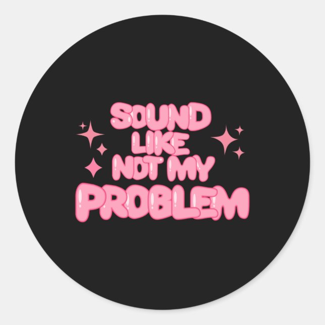 Adesivo Redondo Sound Like Not My Problem Sticker  (Frente)