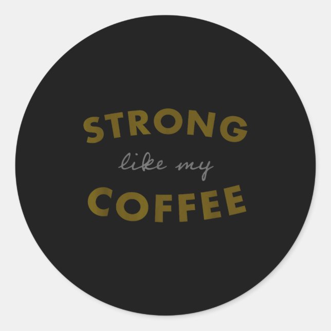 Adesivo Redondo Strong Like My Coffee, Funny Coffee Saying  (Frente)