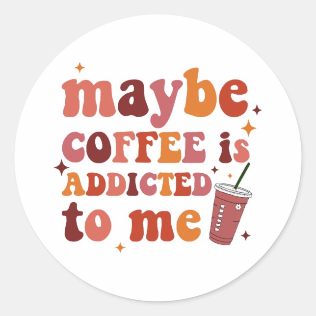 Adesivo Redondo Talvez Café Seja Viciado Em Mim Roupa (Frente)