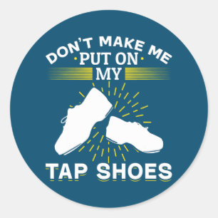 Adesivo Redondo Tap Dance Tap Dancing Don't make me Put on my Tap
