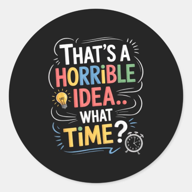 Adesivo Redondo Thats A Horrible Idea What Time Funny Sarcastic Hu (Frente)