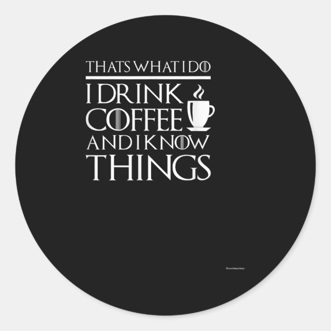 Adesivo Redondo Thats What I Do I Drink Coffee And I Know Things - (Frente)