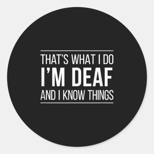 Adesivo Redondo That's What I Do - I'm Deaf And I Know Things -  (Frente)