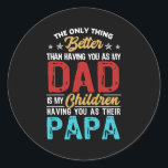 Adesivo Redondo The Only Thing Better Than Having You As Dad Is<br><div class="desc">The Only Thing Better Than Having You As Dad Is Their Papa Gift. Perfect gift for your dad,  mom,  papa,  men,  women,  friend and family members on Thanksgiving Day,  Christmas Day,  Mothers Day,  Fathers Day,  4th of July,  1776 Independent day,  Veterans Day,  Halloween Day,  Patrick's Day</div>