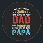 Adesivo Redondo The Only Thing Better Than Having You As Dad Is<br><div class="desc">The Only Thing Better Than Having You As Dad Is Their Papa Gift. Perfect gift for your dad,  mom,  papa,  men,  women,  friend and family members on Thanksgiving Day,  Christmas Day,  Mothers Day,  Fathers Day,  4th of July,  1776 Independent day,  Veterans Day,  Halloween Day,  Patrick's Day</div>