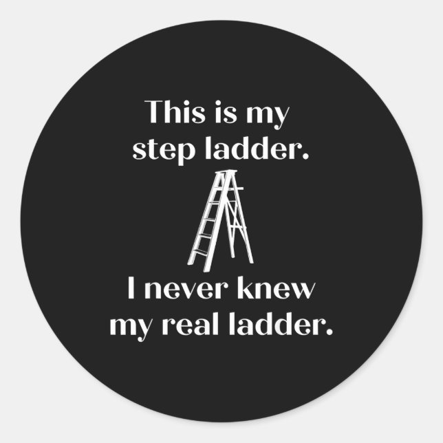 Adesivo Redondo This Is My Step Ladder I Never Knew My Real Ladder (Frente)