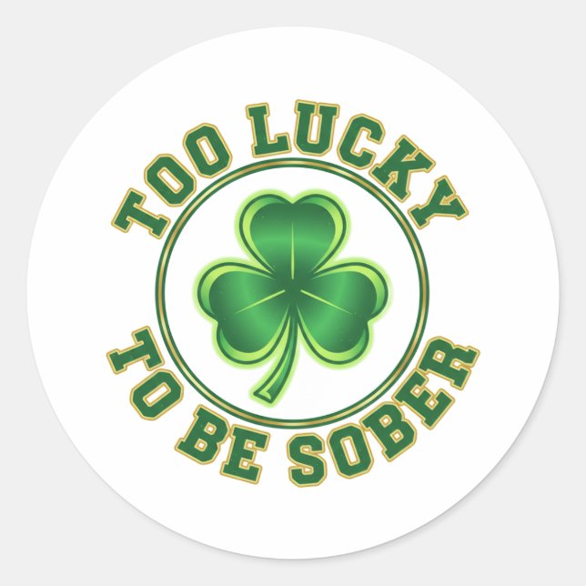 Adesivo Redondo Too Lucky To Be Sober Funny Drinking St Patrick  (Frente)