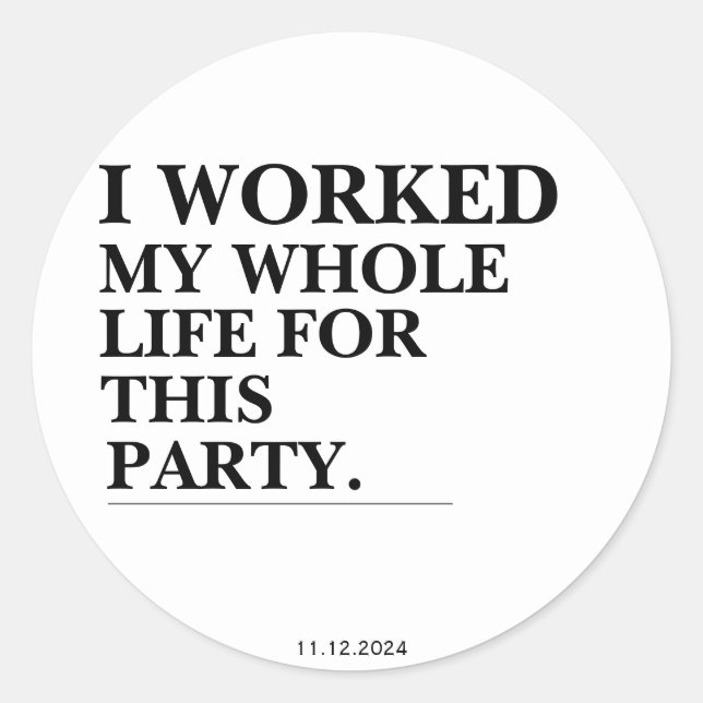 Adesivo Redondo Trabalhei Toda A Minha Vida Para Esta Festa (Frente)