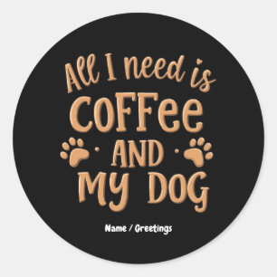 Adesivo Redondo Tudo que preciso é café e meu cachorro é o present