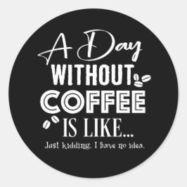Adesivo Redondo Um Dia Sem Café É Como... Impressão