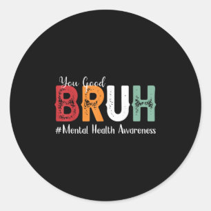 Adesivo Redondo Você é bom, Bruh Mental Health Consciência