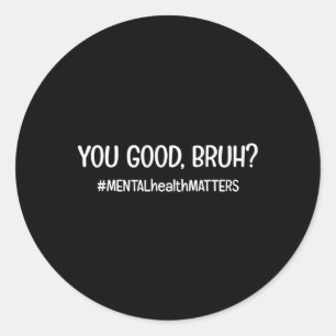 Adesivo Redondo Você É Um Bom Problema De Saúde Mental Bruh