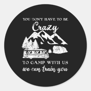 Adesivo Redondo Você Não Precisa Estar Louco Para Acampar Conosco