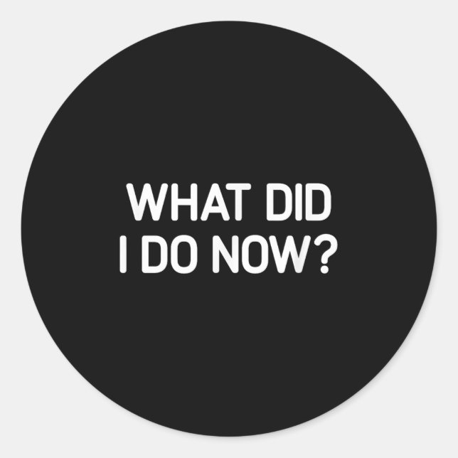 Adesivo Redondo What Did I Do Now, Funny, Jokes, Sarcastic  (Frente)