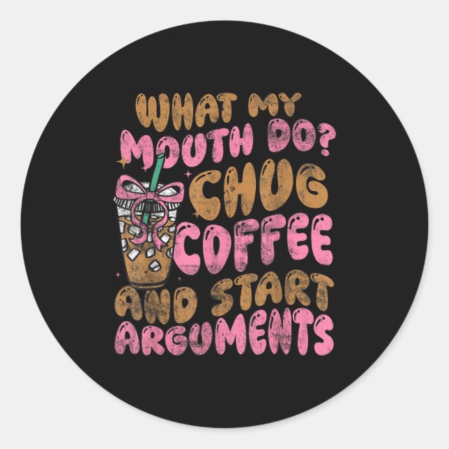 Adesivo Redondo What My Mouth Do Chug Coffee And Start Arguments  (Frente)