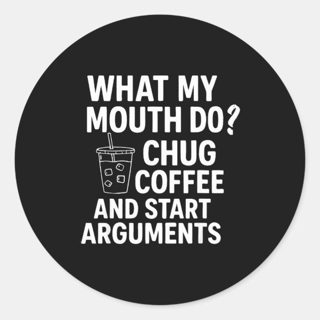 Adesivo Redondo What My Mouth Do Chug Coffee And Start Arguments F (Frente)