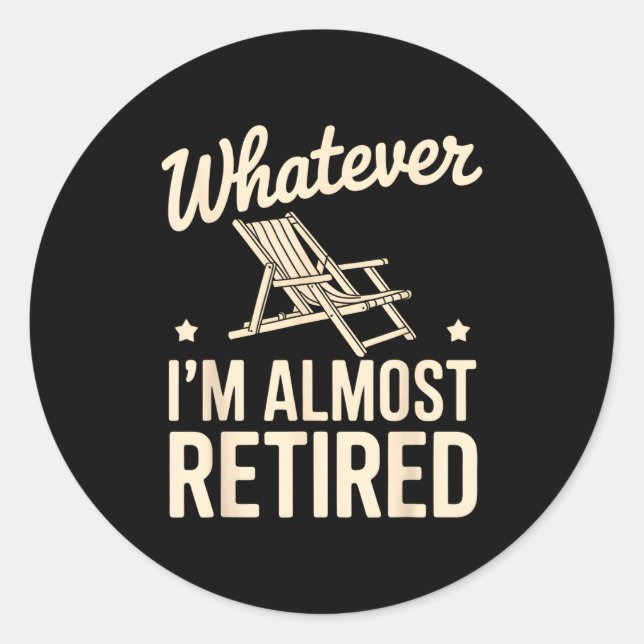 Adesivo Redondo Whatever I Am Almost Retired Funny Humor Retiremen (Frente)