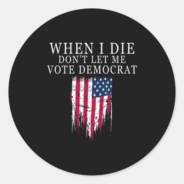 Adesivo Redondo When I Die Don't Let Me Vote Democrat  (Frente)