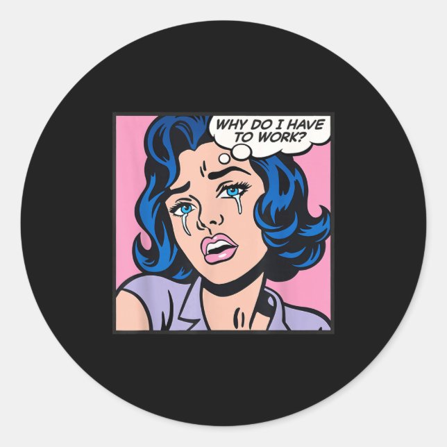 Adesivo Redondo Why Do I Have To Work_  (Frente)