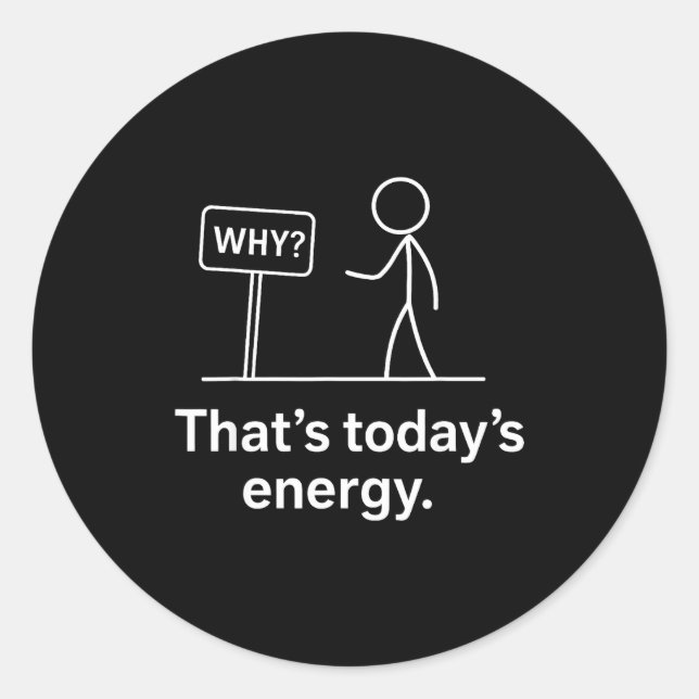 Adesivo Redondo Why_ – That’s Today’s Energy Sarcastic Meme  (Frente)