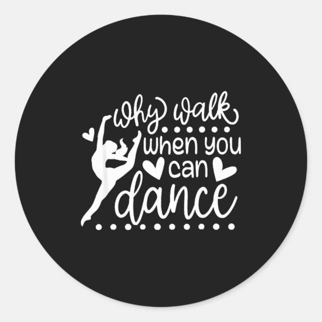 Adesivo Redondo Why Walk When You Can Dance Cute Ballet Recital  (Frente)