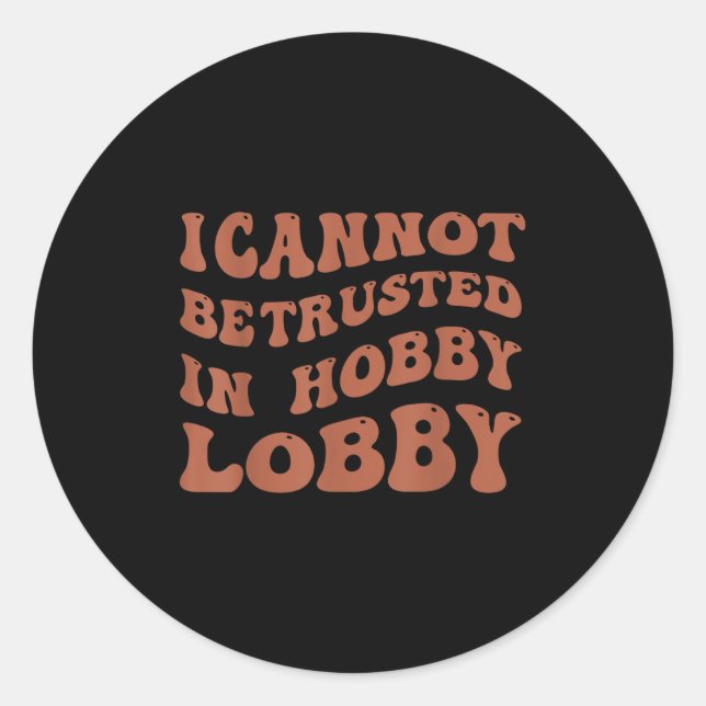 Adesivo Redondo Womens I Cannot Be Trusted In Hobby Lobby  (Frente)