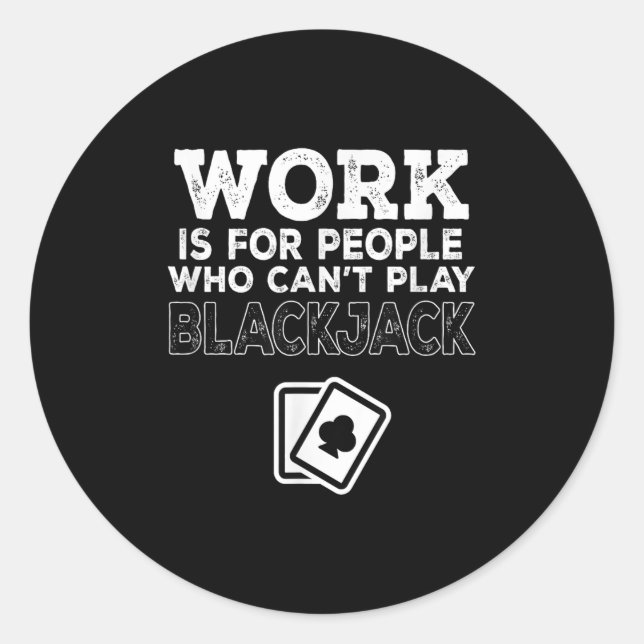 Adesivo Redondo Work Is For People Who Can't Play Blackjack  (Frente)