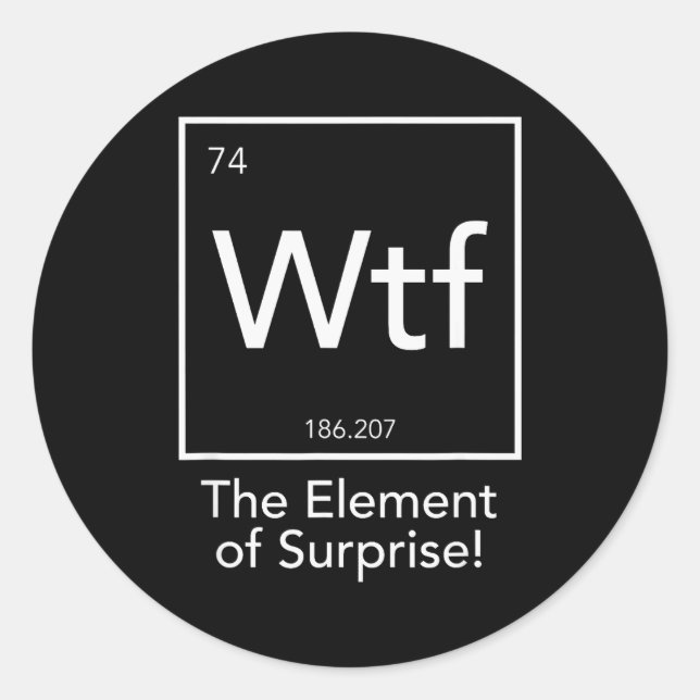 Adesivo Redondo Wtf - The Element Of Surprise Funny Chemistry Elem (Frente)