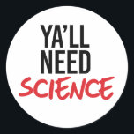 Adesivo Redondo Ya'll Need Science<br><div class="desc">Designs de Roupa de ciência e ativismo político do PolitiClothes.com Procurar Designs sobre as alterações climáticas, a ciência e a religião, bem como presentes políticos, incluindo camisetas de ativismo político, balas de bombeiros de ativismo político, botões de ativismo político, sinais de ativismo político, roupões de ativismo político, cartões de ativista...</div>