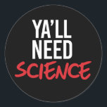 Adesivo Redondo Ya'll Need Science<br><div class="desc">Designs de Roupa de ciência e ativismo político do PolitiClothes.com Procurar Designs sobre as alterações climáticas, a ciência e a religião, bem como presentes políticos, incluindo camisetas de ativismo político, balas de bombeiros de ativismo político, botões de ativismo político, sinais de ativismo político, roupões de ativismo político, cartões de ativista...</div>