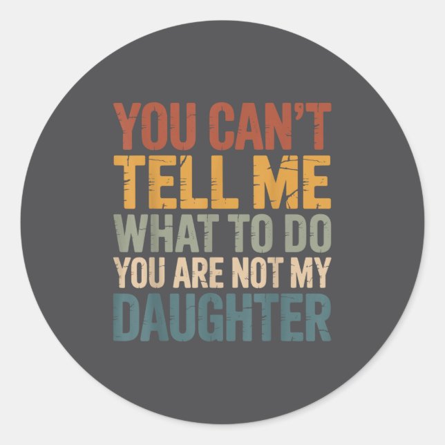 Adesivo Redondo You Can't Tell Me What To Do You're Not My Daughte (Frente)