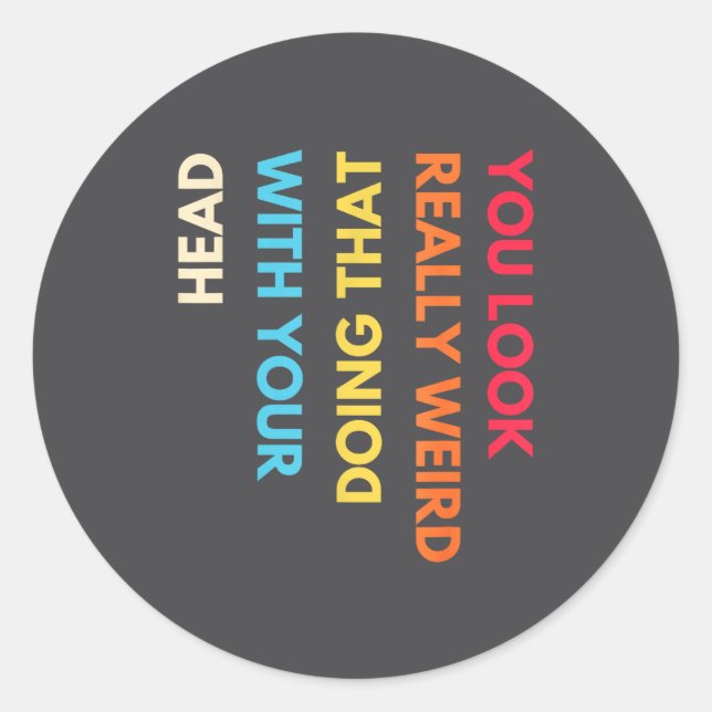 Adesivo Redondo You Look Really Weird Doing That With Your Head Fu (Frente)