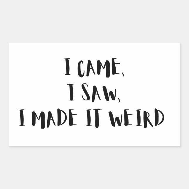 Adesivo Retangular  Came, I Saw, I Made It Weird – Sticker (Frente)