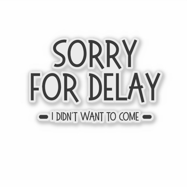 Adesivo Sorry for Delay I Didn't Want to Come, funny quote (Frente)