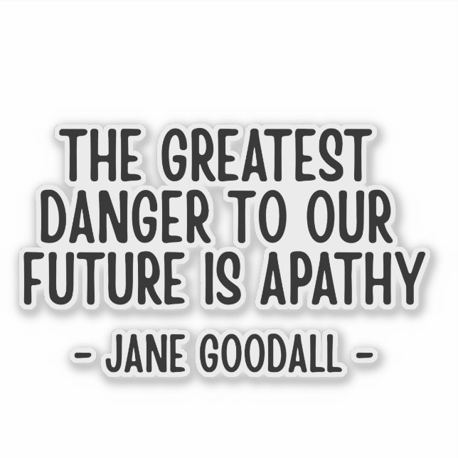 Adesivo The greatest danger to our future... Jane Goodall  (Frente)