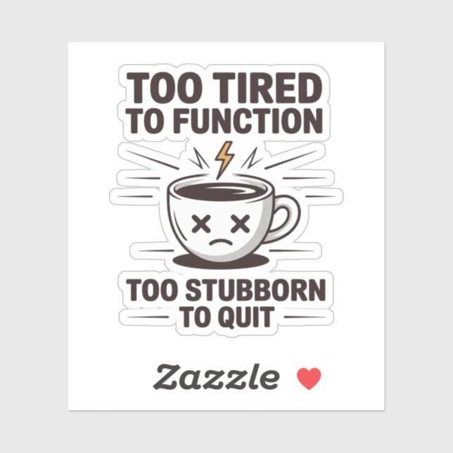 Adesivo Too Tired to Function Too Stubborn to Quit Coffee  (Folha)