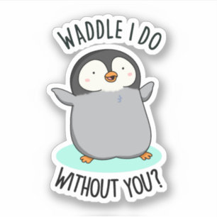 Adesivo Waddle Eu Faço Sem Você Engraçado Pun Pinguin
