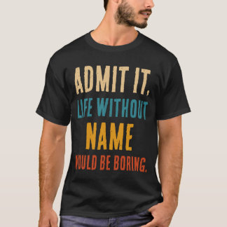 Admita, a Vida Sem [Nome] Seria Tediosa Camiseta D
