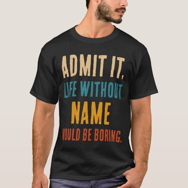 Admita, a Vida Sem [Nome] Seria Tediosa Camiseta D (Frente)