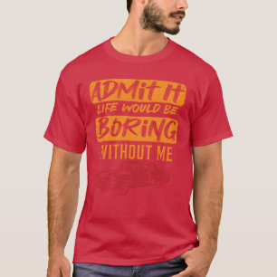 Admita, a vida seria chata sem mim Camisas engraça