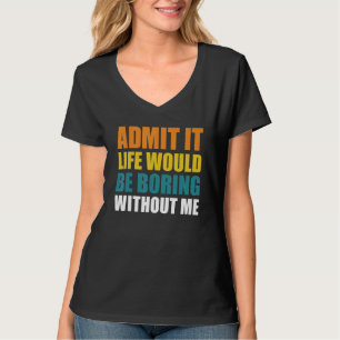 Admita, a Vida Seria Chata Sem Mim Camiseta Divert
