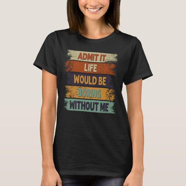 Admita, a vida seria chata sem mim Camiseta retrô (Frente)